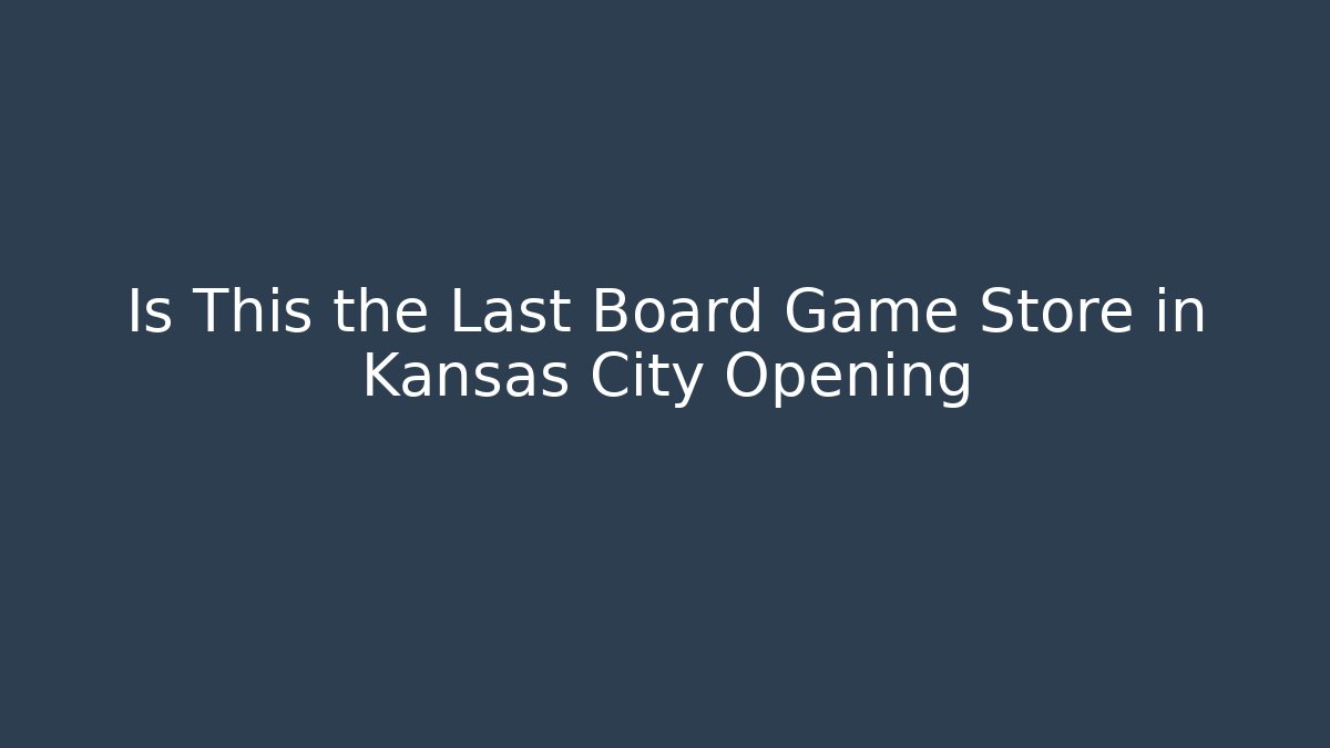 Is This the Last Board Game Store in Kansas City Opening