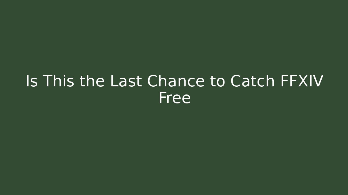 Is This the Last Chance to Catch FFXIV Free