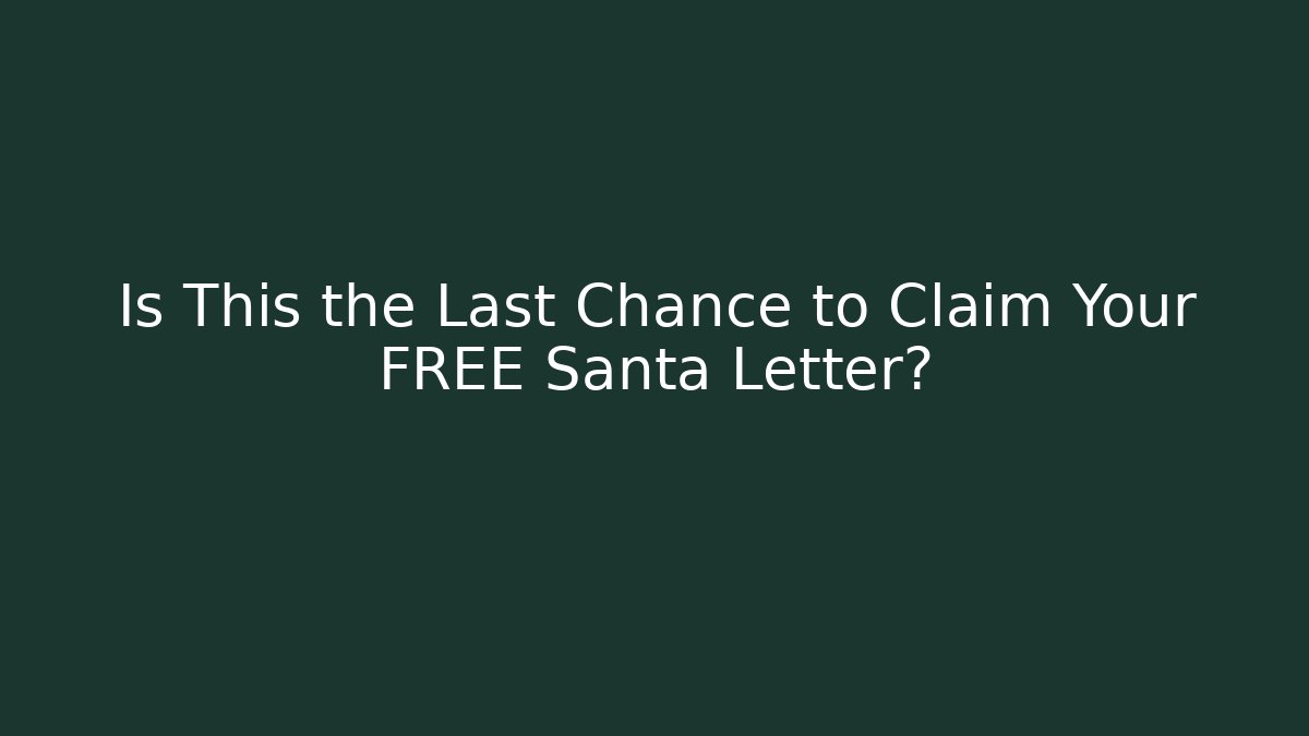Is This the Last Chance to Claim Your FREE Santa Letter?