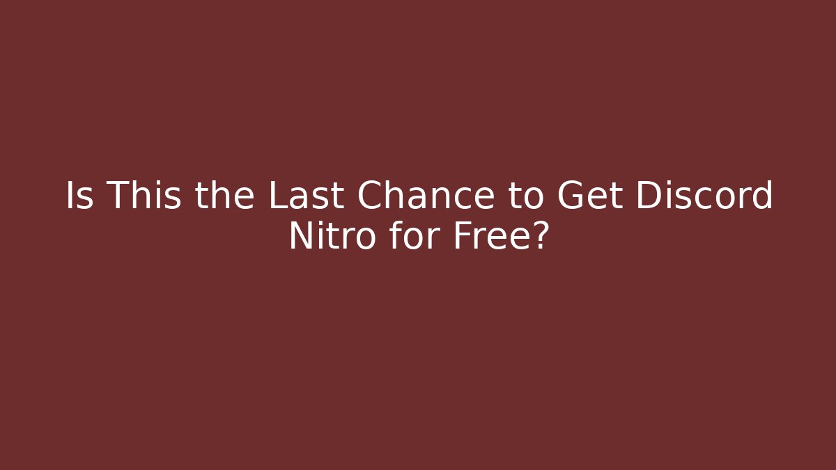 Is This the Last Chance to Get Discord Nitro for Free?