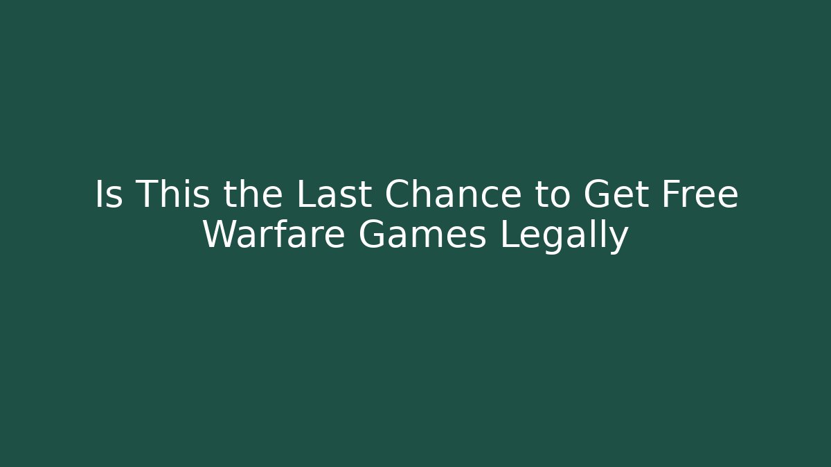 Is This the Last Chance to Get Free Warfare Games Legally