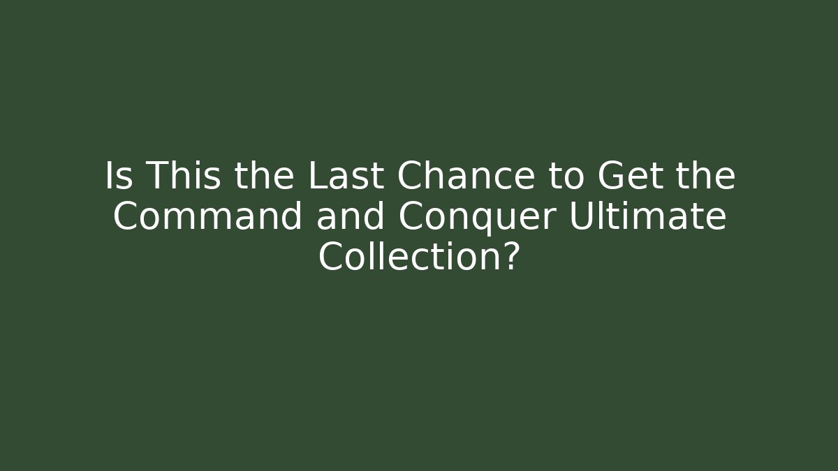Is This the Last Chance to Get the Command and Conquer Ultimate Collection? - Vintage E-Juice