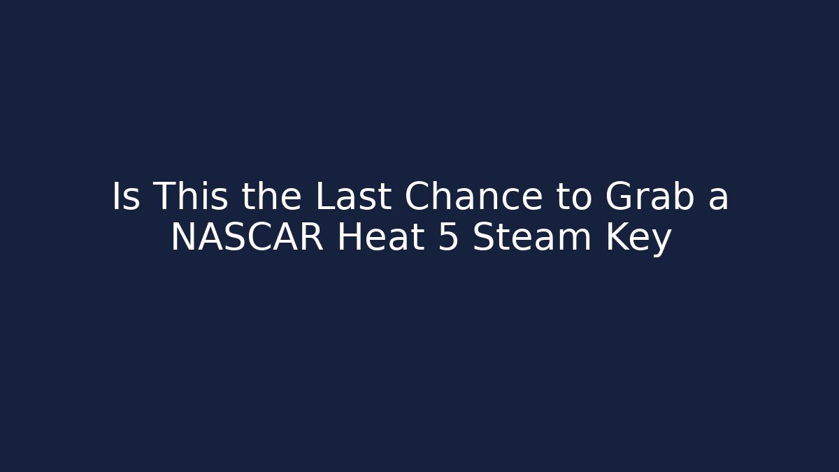 Is This the Last Chance to Grab a NASCAR Heat 5 Steam Key