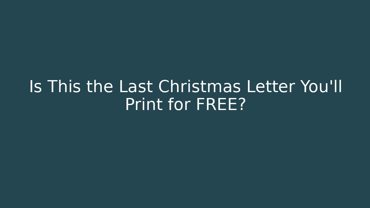 Is This the Last Christmas Letter You'll Print for FREE?