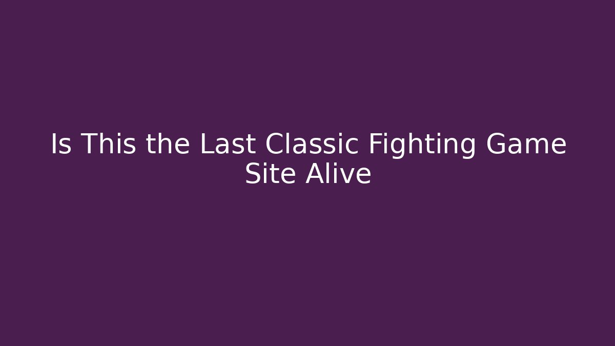 Is This the Last Classic Fighting Game Site Alive