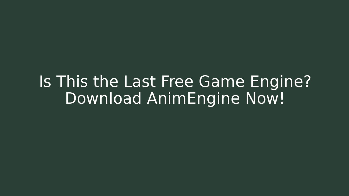 Is This the Last Free Game Engine? Download AnimEngine Now!
