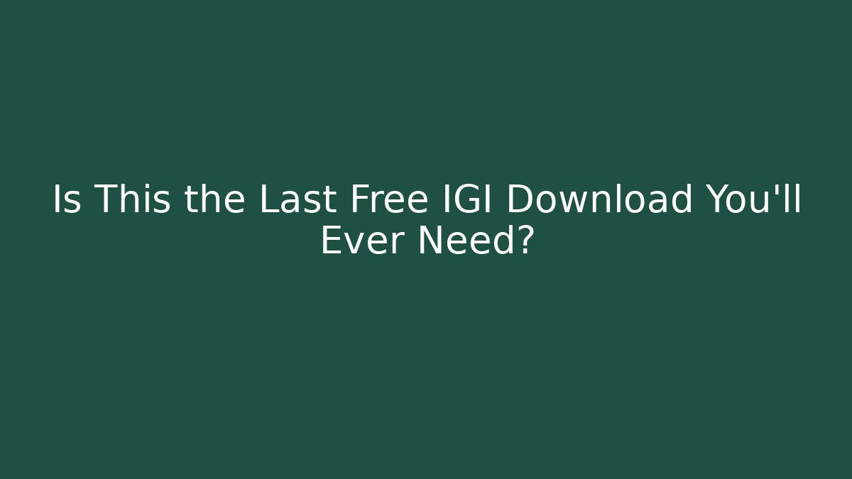 Is This the Last Free IGI Download You'll Ever Need?