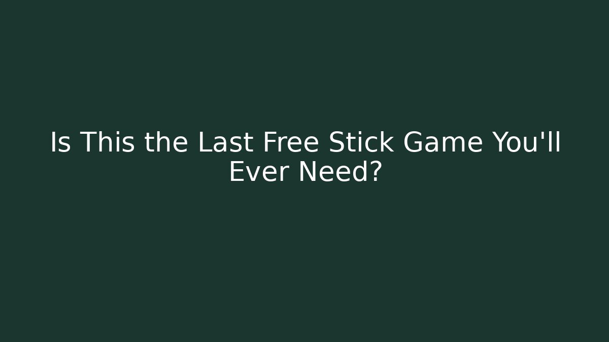 Is This the Last Free Stick Game You'll Ever Need?