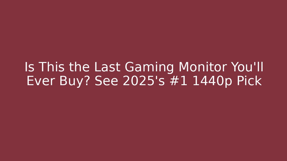 Is This the Last Gaming Monitor You'll Ever Buy? See 2025's #1 1440p Pick