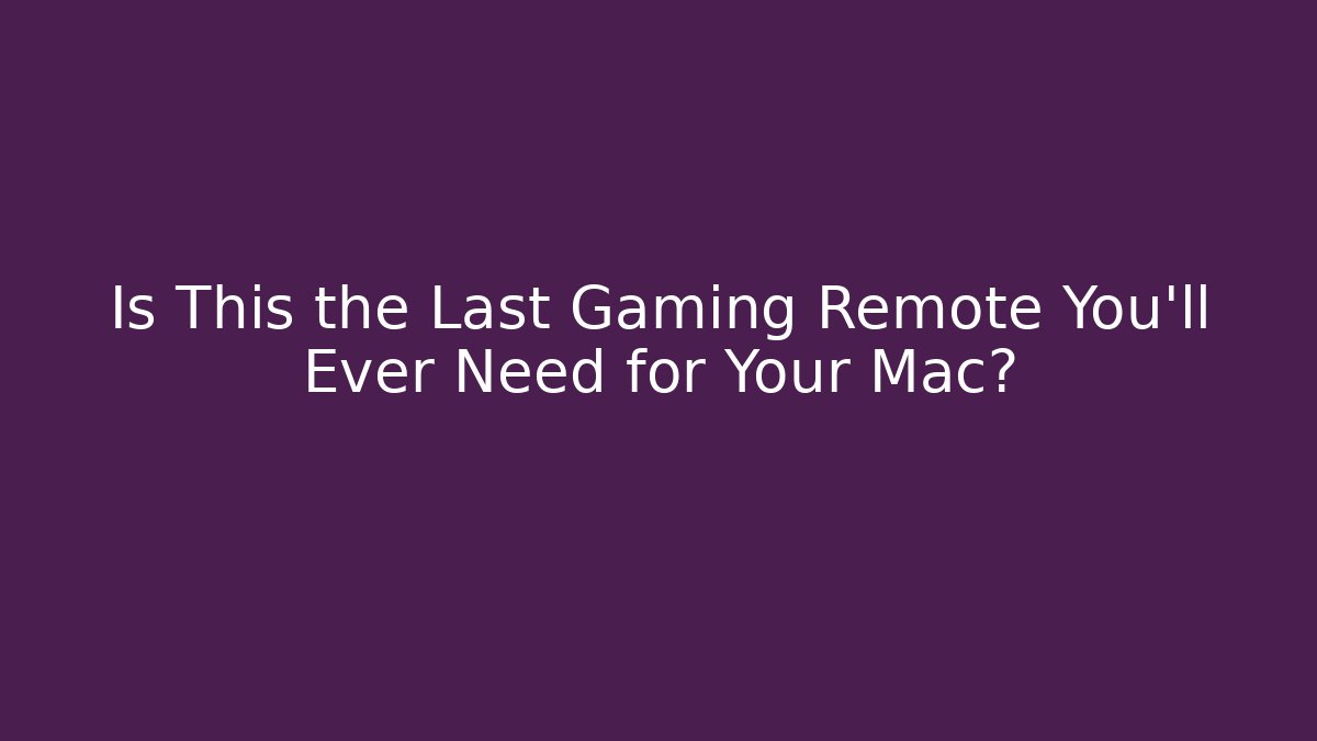 Is This the Last Gaming Remote You'll Ever Need for Your Mac?