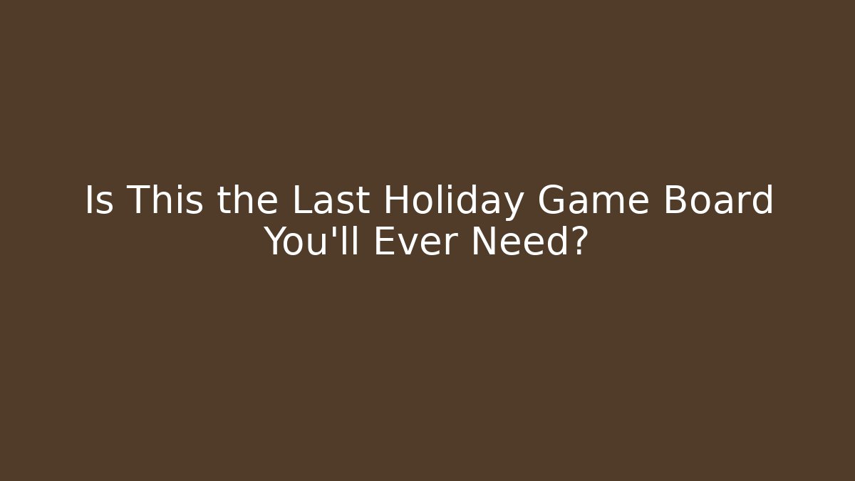 Is This the Last Holiday Game Board You'll Ever Need?