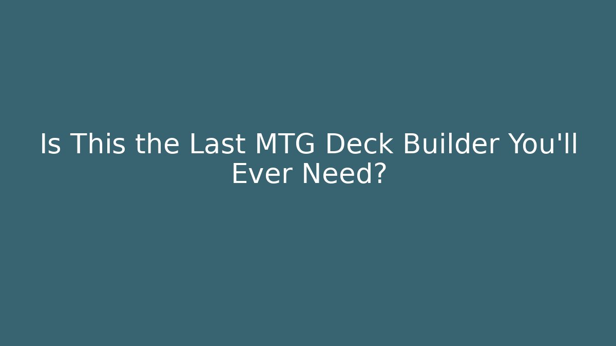 Is This the Last MTG Deck Builder You'll Ever Need?