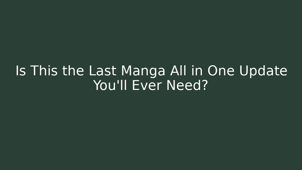 Is This the Last Manga All in One Update You’ll Ever Need?