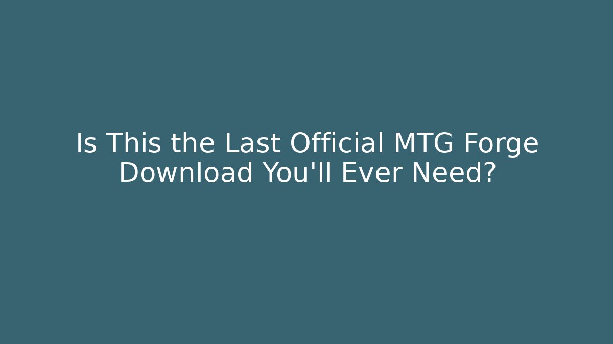 Is This the Last Official MTG Forge Download You'll Ever Need?