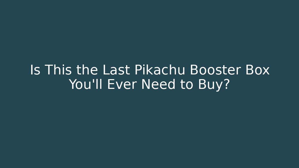 Is This the Last Pikachu Booster Box You'll Ever Need to Buy?
