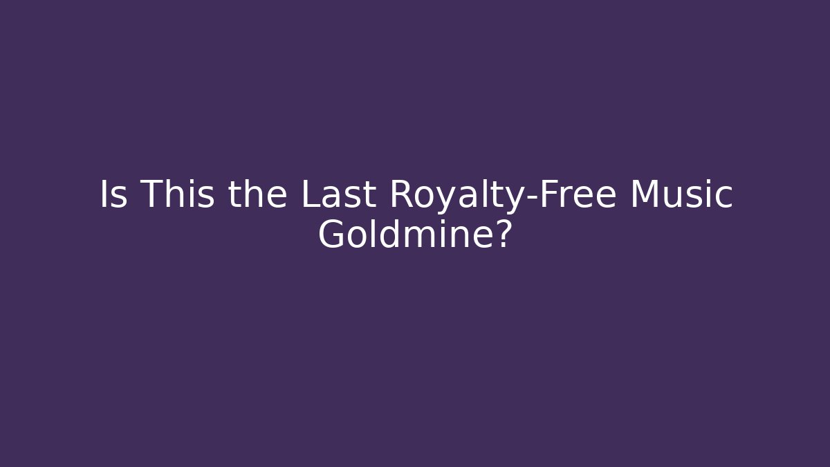 Is This the Last Royalty-Free Music Goldmine?