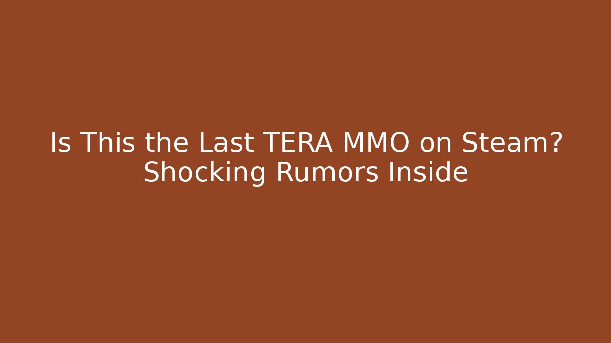 Is This the Last TERA MMO on Steam? Shocking Rumors Inside