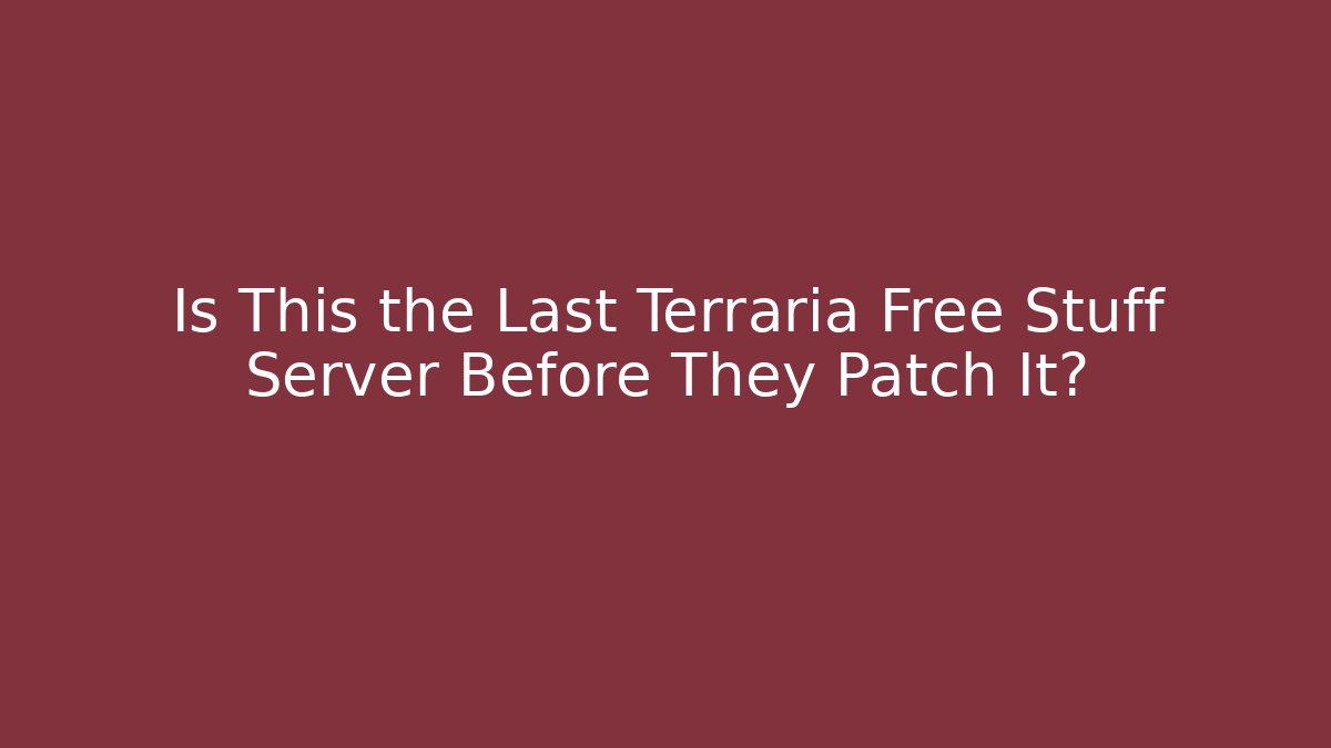 Is This the Last Terraria Free Stuff Server Before They Patch It?