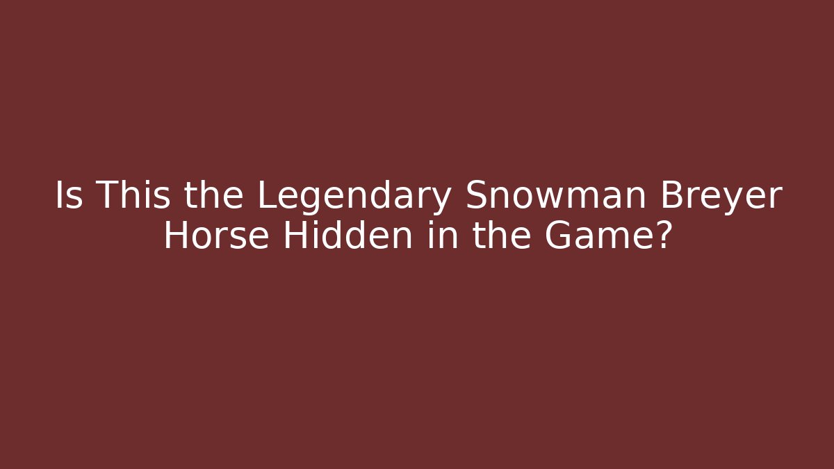 Is This the Legendary Snowman Breyer Horse Hidden in the Game?