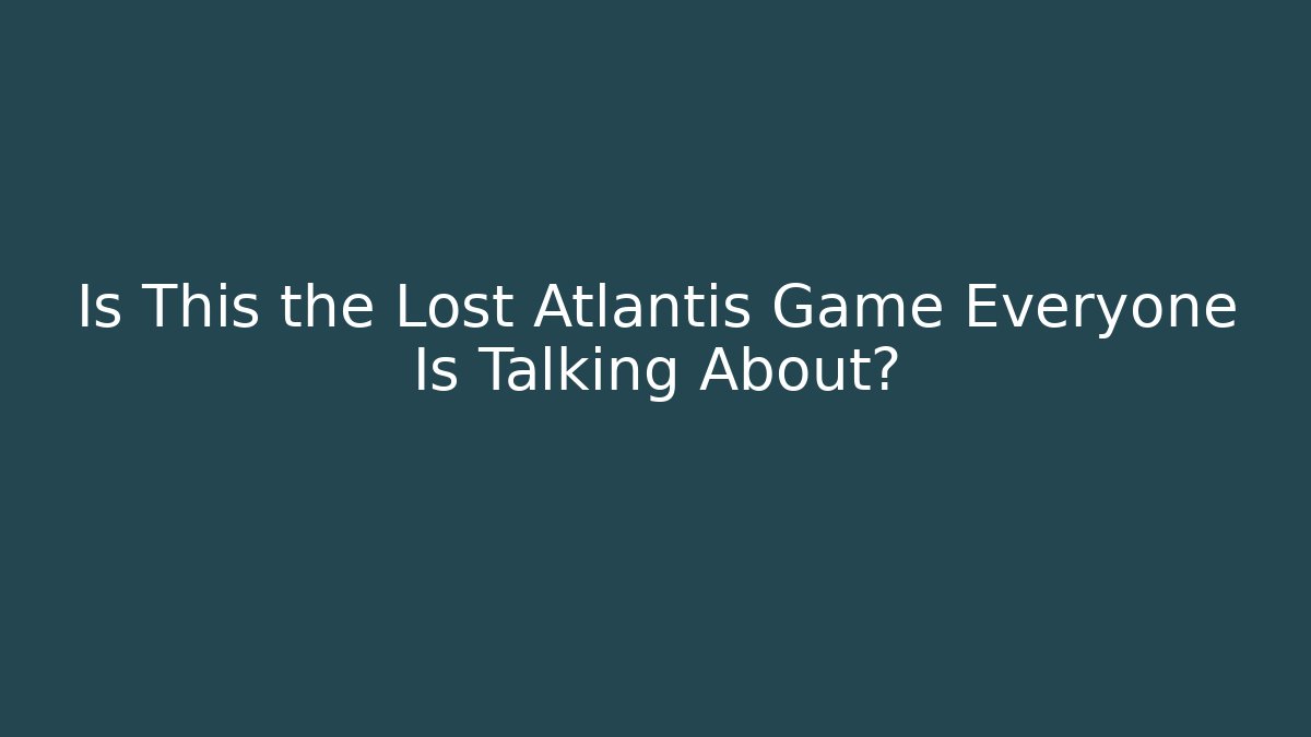 Is This the Lost Atlantis Game Everyone Is Talking About?