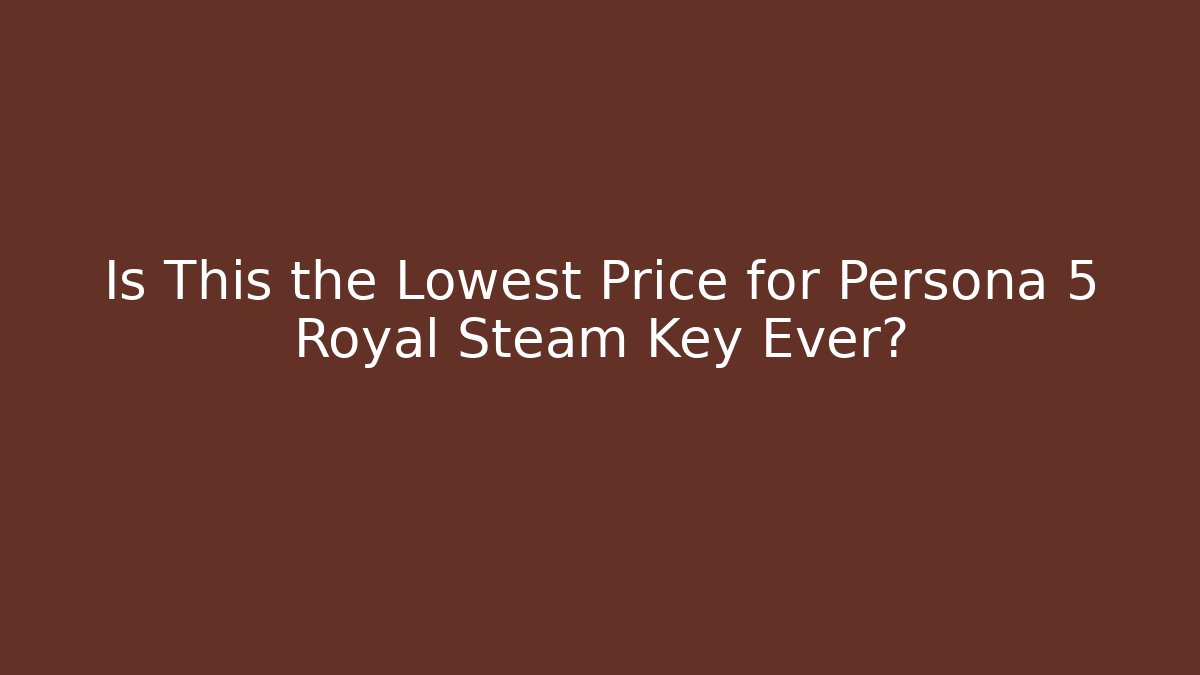 Is This the Lowest Price for Persona 5 Royal Steam Key Ever?