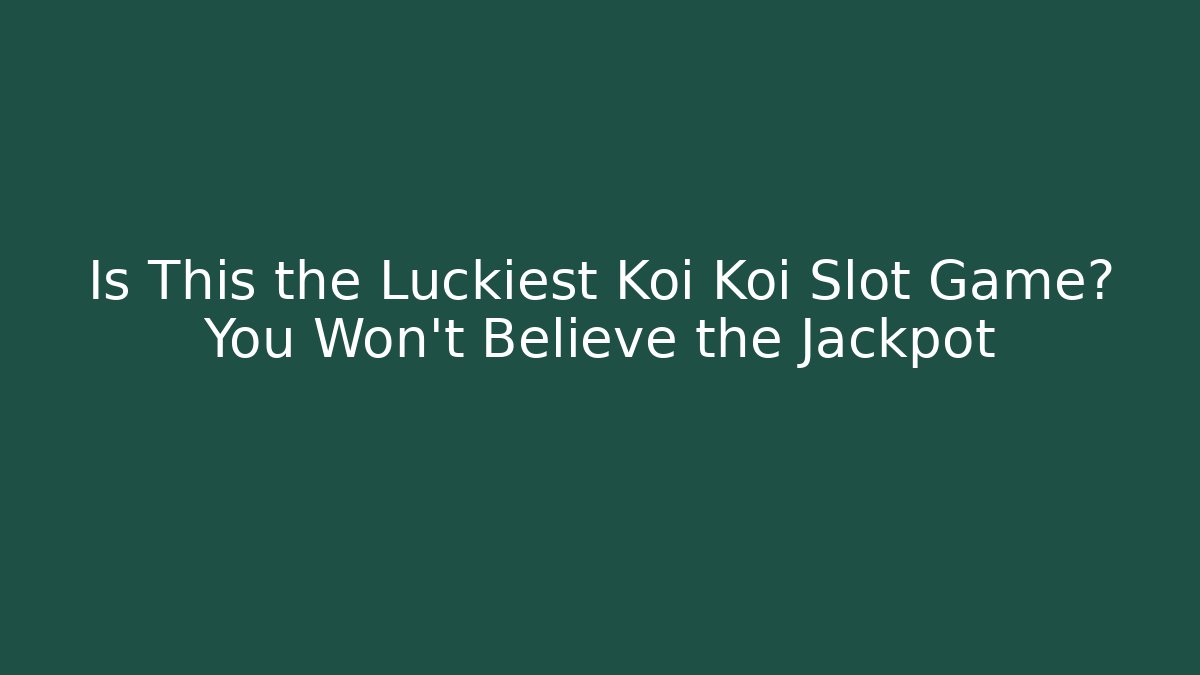Is This the Luckiest Koi Koi Slot Game? You Won’t Believe the Jackpot