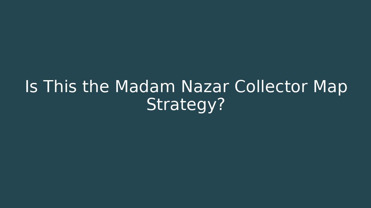 Is This the Madam Nazar Collector Map Strategy?