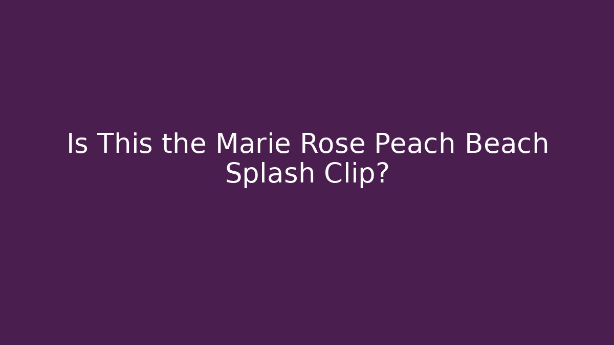 Is This the Marie Rose Peach Beach Splash Clip?