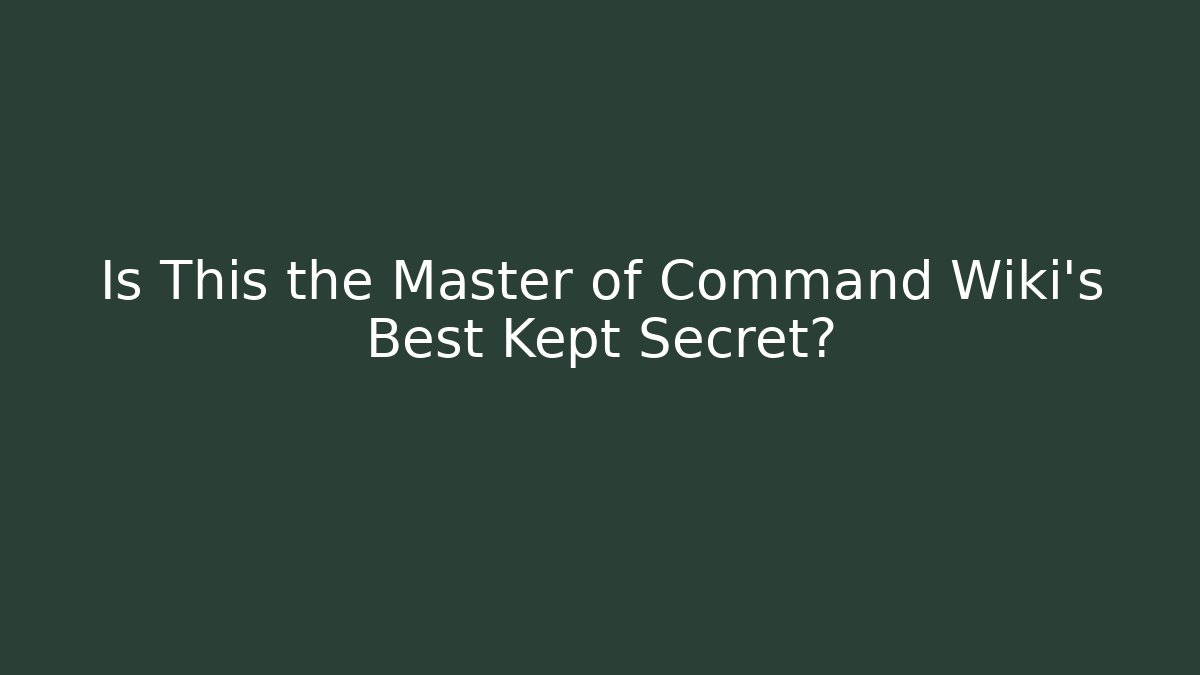 Is This the Master of Command Wiki's Best Kept Secret?