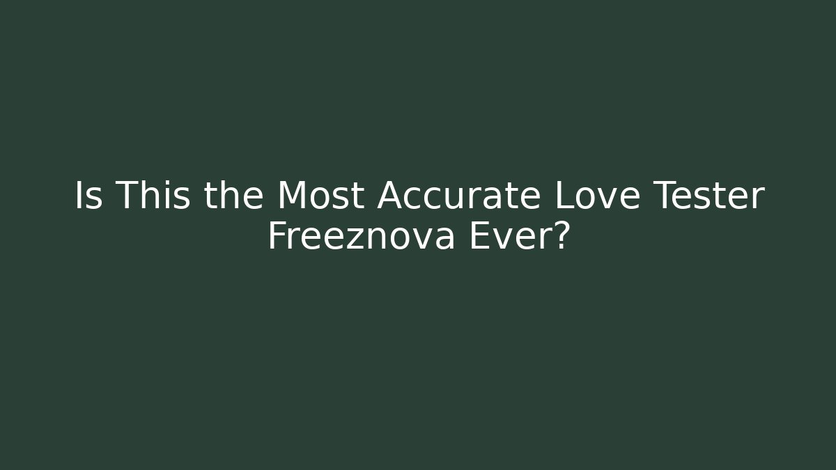 Is This the Most Accurate Love Tester Freeznova Ever?