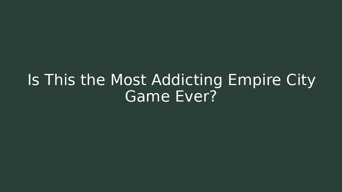 Is This the Most Addicting Empire City Game Ever?