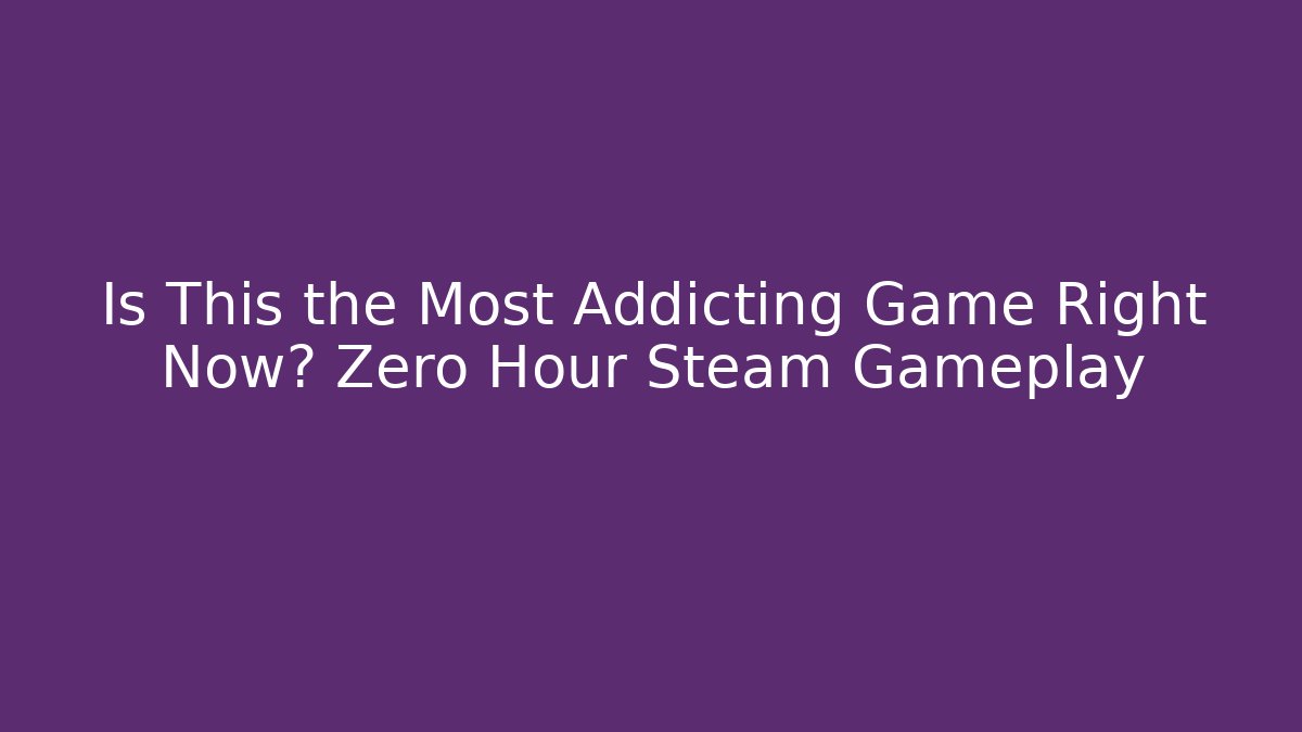 Is This the Most Addicting Game Right Now? Zero Hour Steam Gameplay