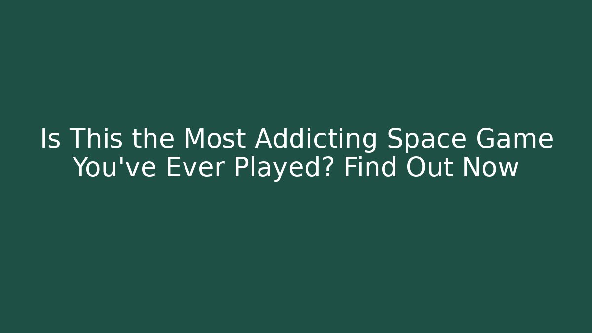 Is This the Most Addicting Space Game You've Ever Played? Find Out Now