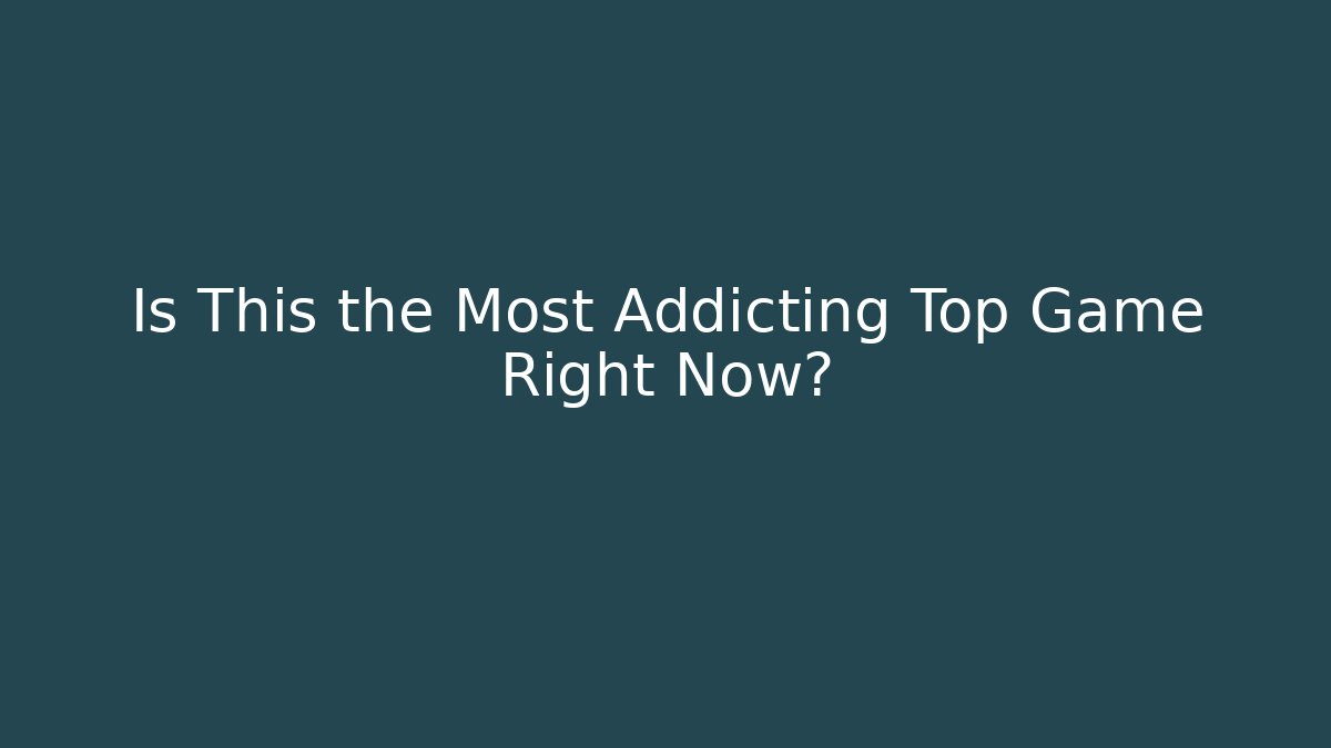 Is This the Most Addicting Top Game Right Now?