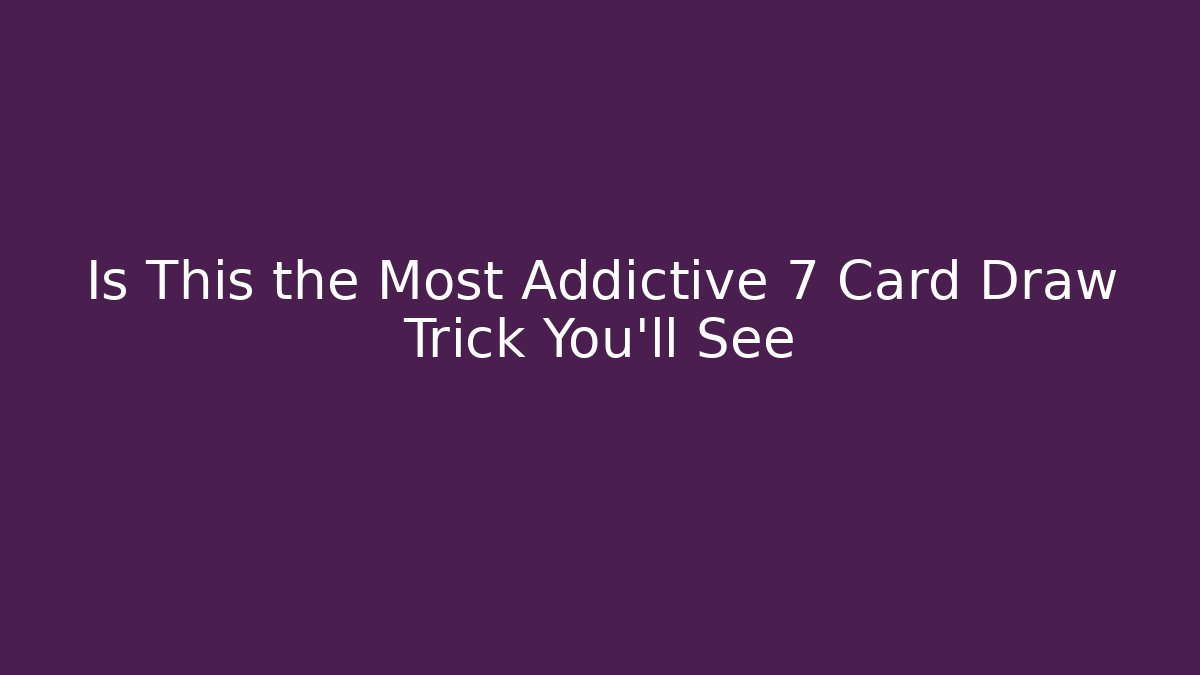 Is This the Most Addictive 7 Card Draw Trick You'll See