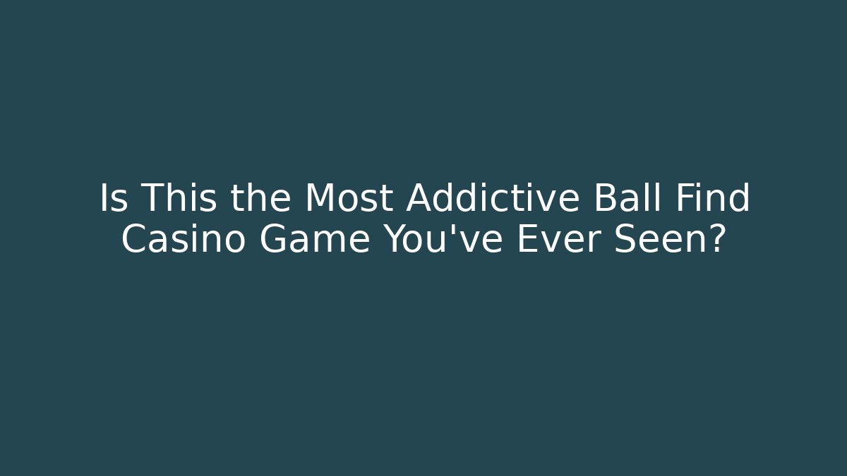 Is This the Most Addictive Ball Find Casino Game You've Ever Seen?