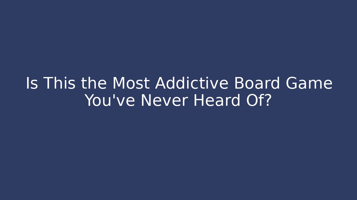 Is This the Most Addictive Board Game You’ve Never Heard Of?