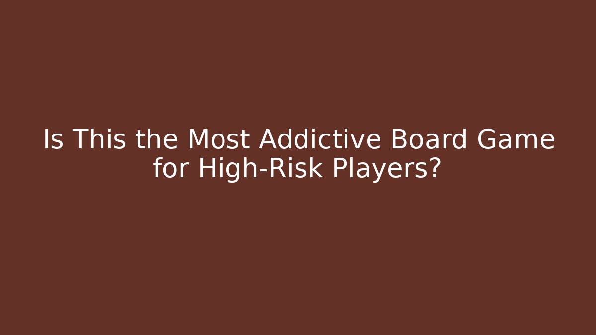 Is This the Most Addictive Board Game for High-Risk Players?