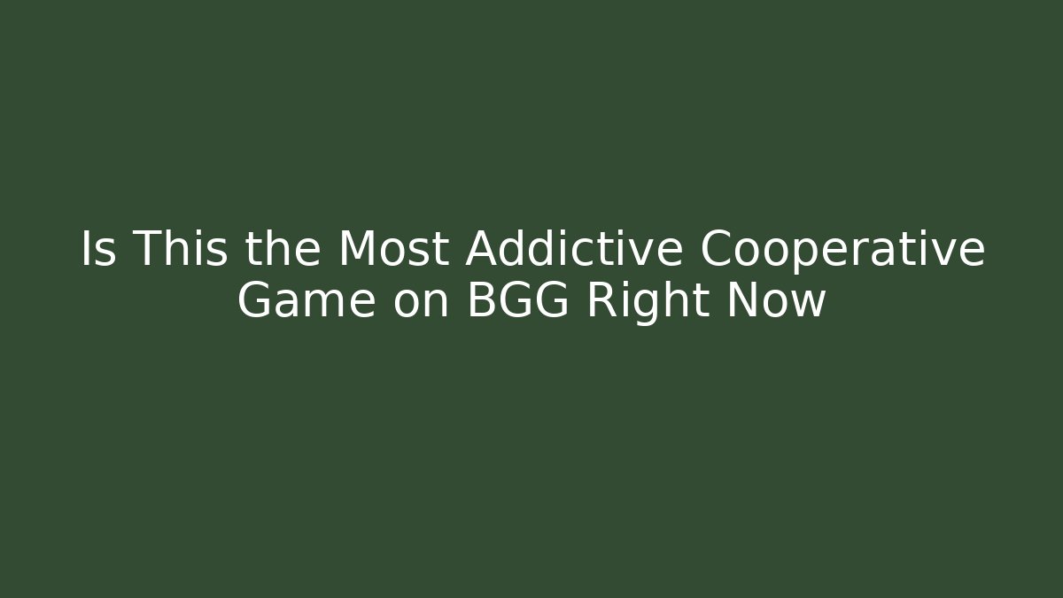 Is This the Most Addictive Cooperative Game on BGG Right Now