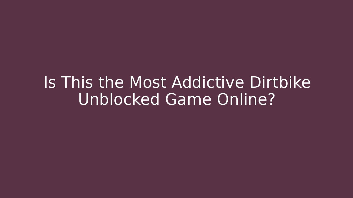 Is This the Most Addictive Dirtbike Unblocked Game Online? - Vintage E-Juice