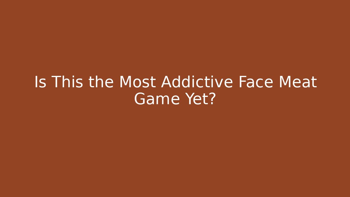 Is This the Most Addictive Face Meat Game Yet?