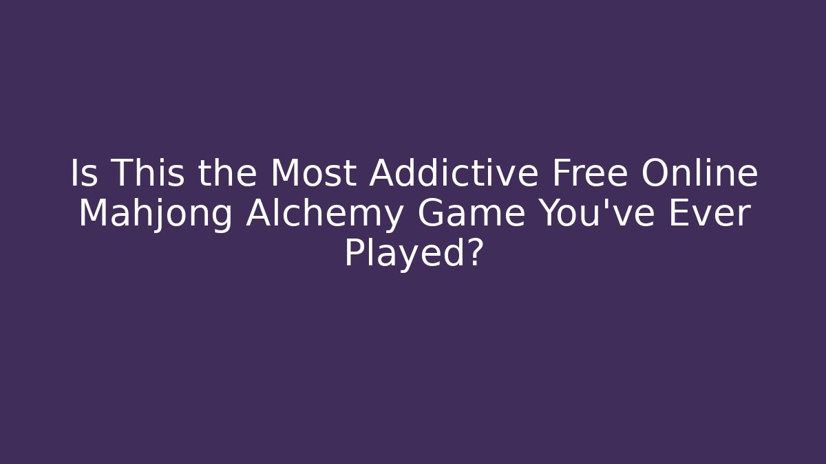 Is This the Most Addictive Free Online Mahjong Alchemy Game You've Ever Played?