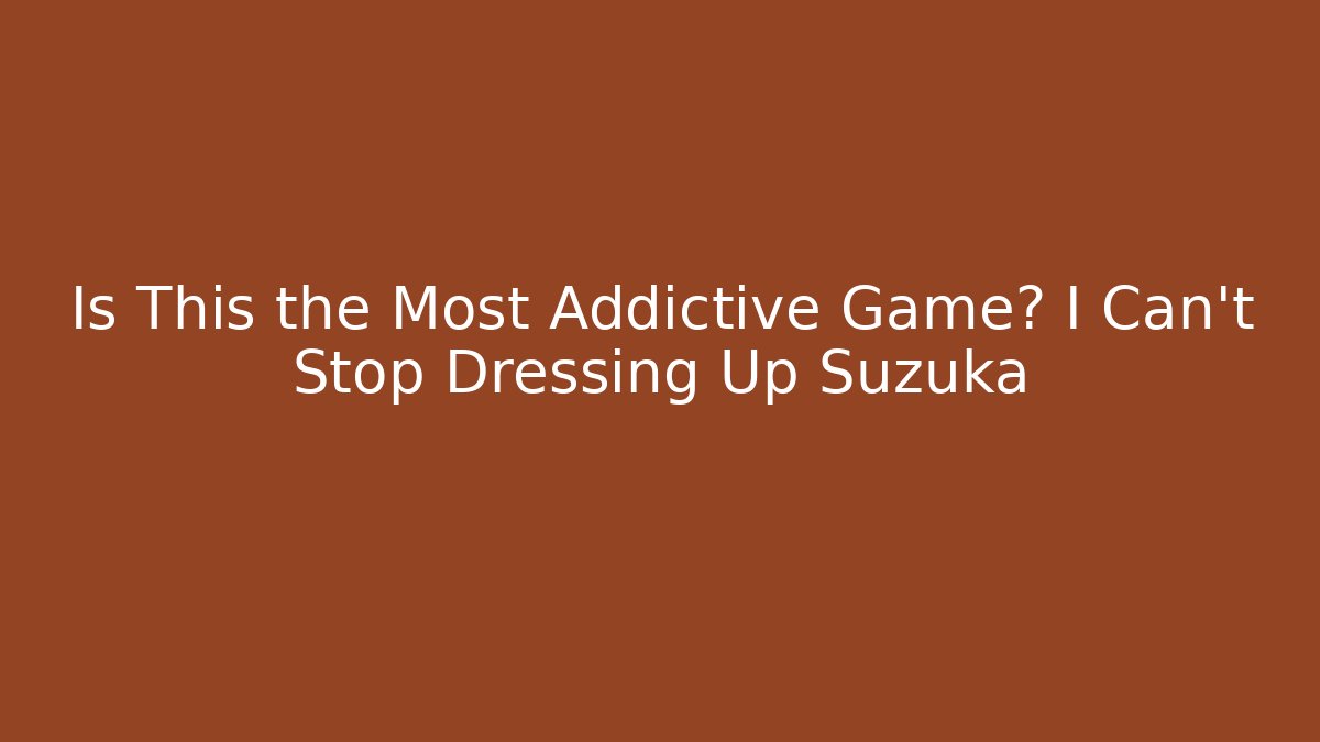 Is This the Most Addictive Game? I Can’t Stop Dressing Up Suzuka