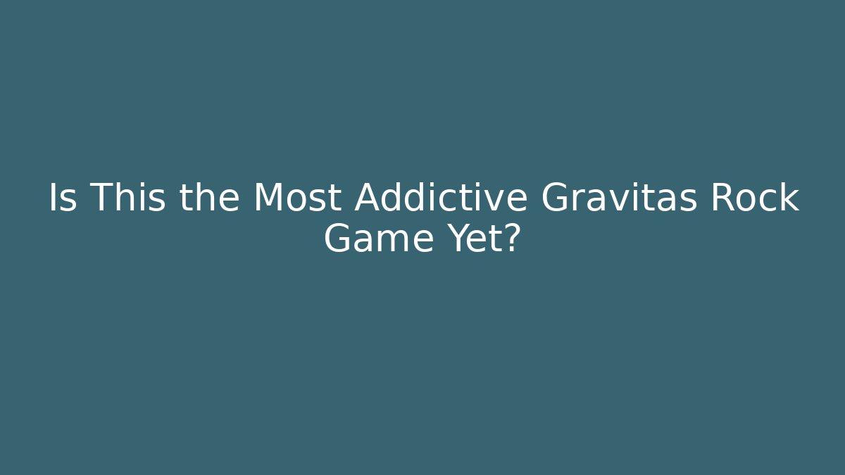 Is This the Most Addictive Gravitas Rock Game Yet?