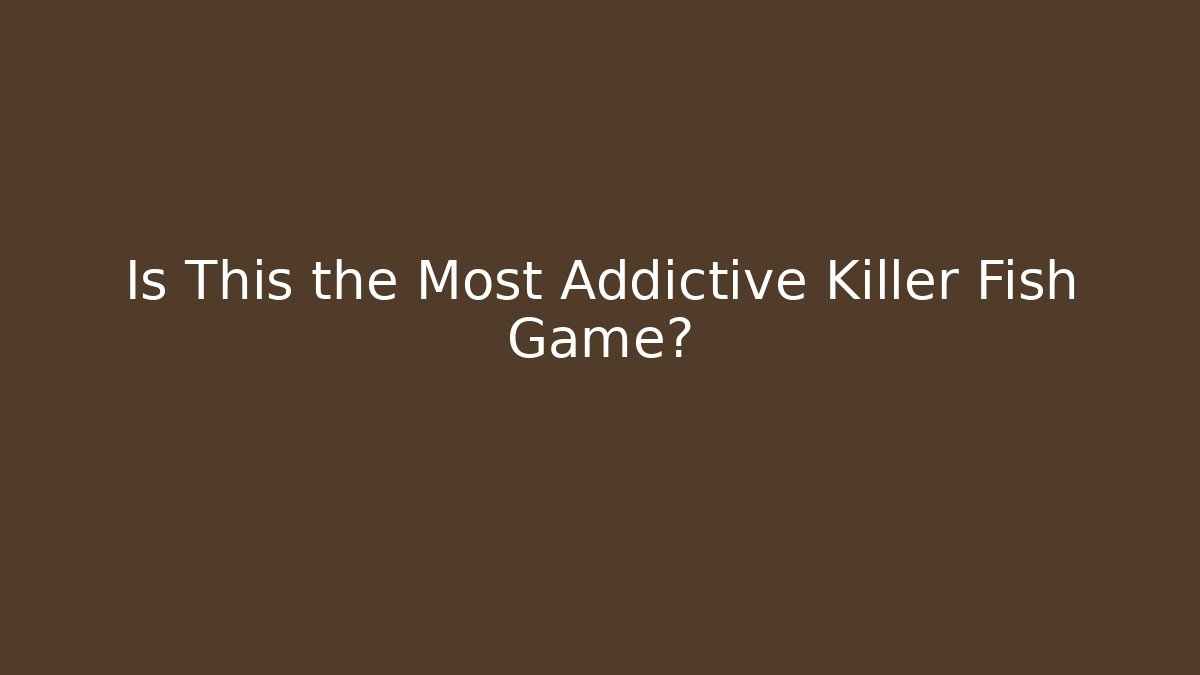 Is This the Most Addictive Killer Fish Game?