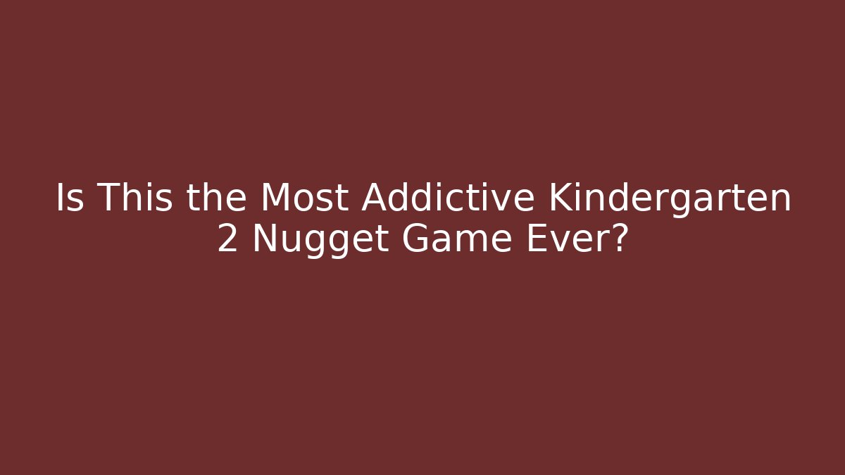 Is This the Most Addictive Kindergarten 2 Nugget Game Ever?