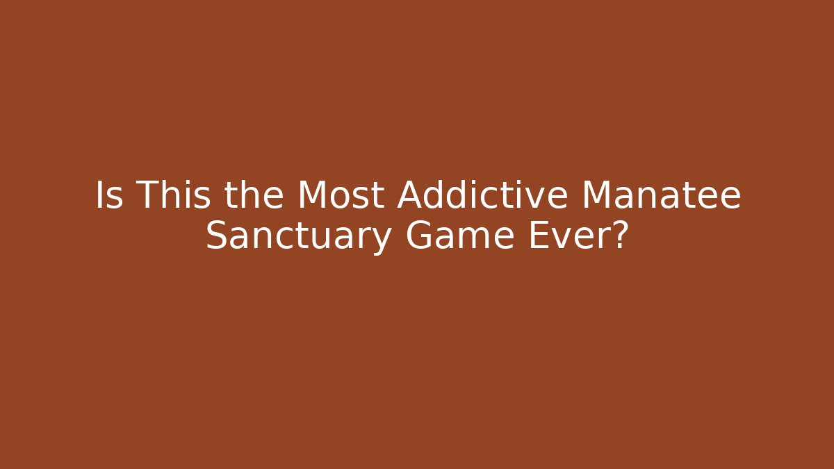 Is This the Most Addictive Manatee Sanctuary Game Ever?