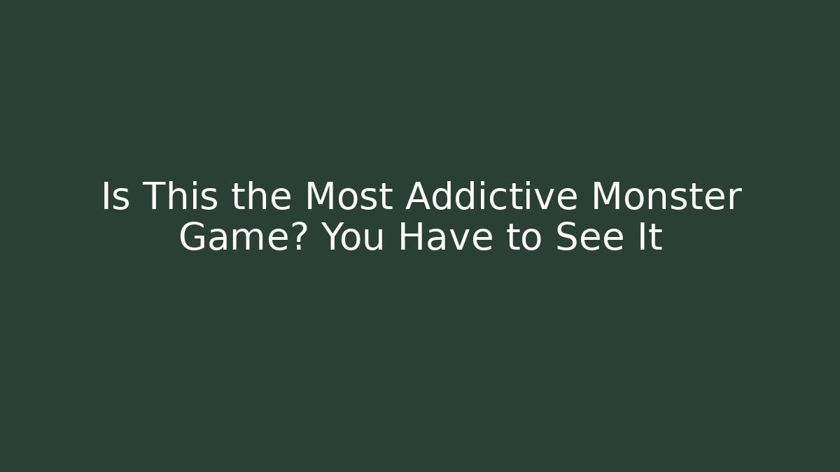 Is This the Most Addictive Monster Game? You Have to See It