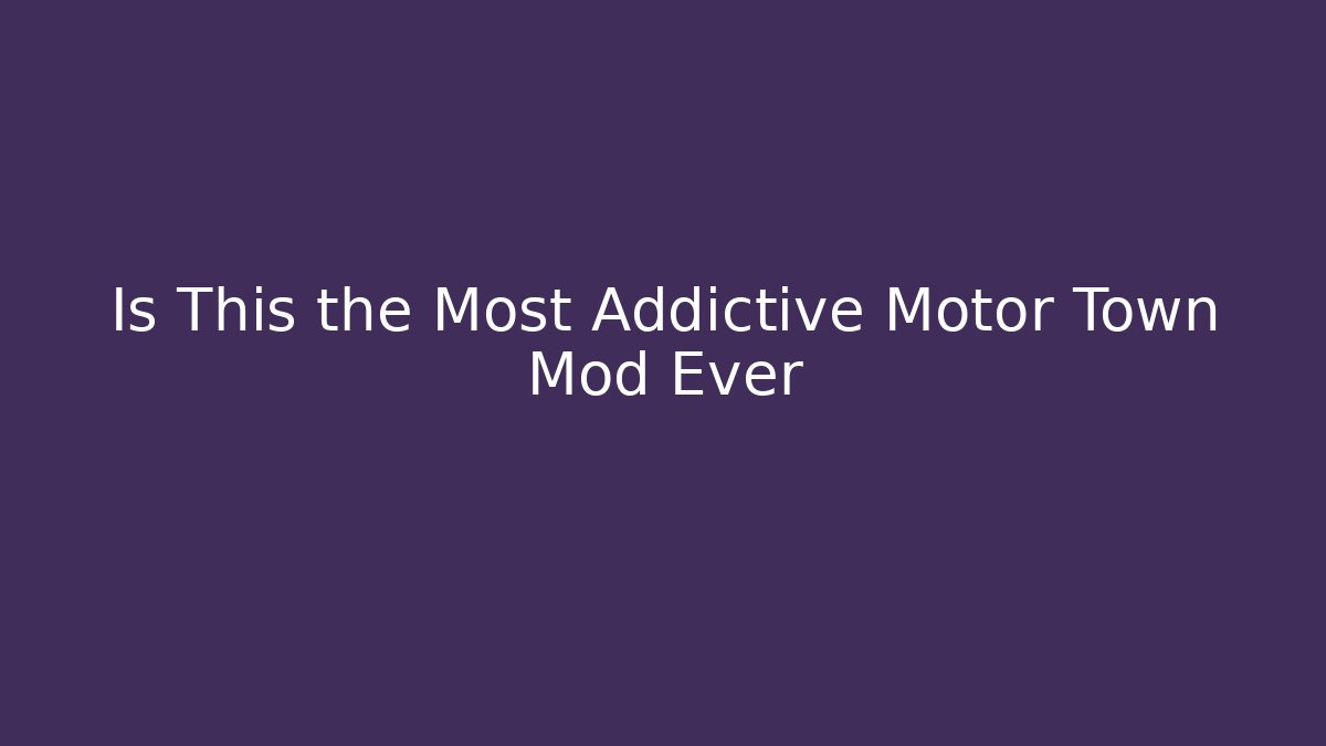 Is This the Most Addictive Motor Town Mod Ever - Vintage E-Juice