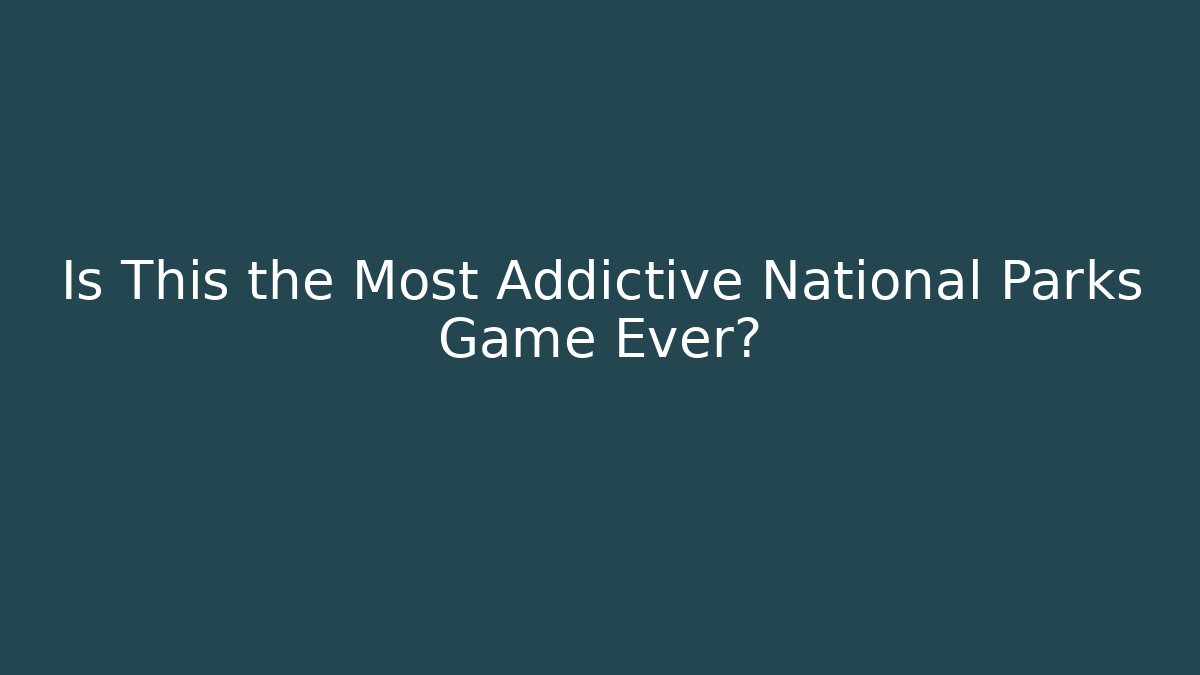 Is This the Most Addictive National Parks Game Ever?
